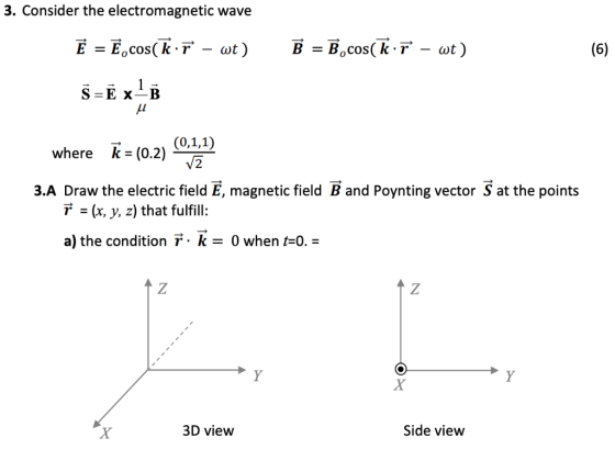 3. Consider the electromagnetic wave k=(0.2) where .A Draw the electric field E, magnetic field B and Poynting vector S at th