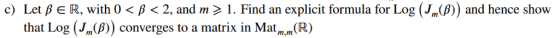 c) Let β E R, with 0 < β < 2, and m > 1 . Find an explicit formula for Log (Jm(β)) and hence show that Log (,(β)) converges t