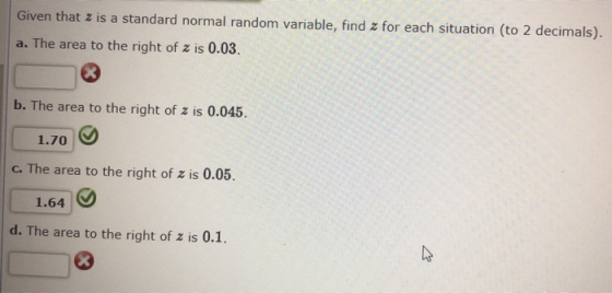 Given that z is a standard normal random variable, find z for each situation (to 2 decimals). a. The area to the right of z i