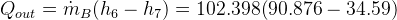 Q_{out}= \dot{m}_B(h_6-h_7)=102.398(90.876-34.59)