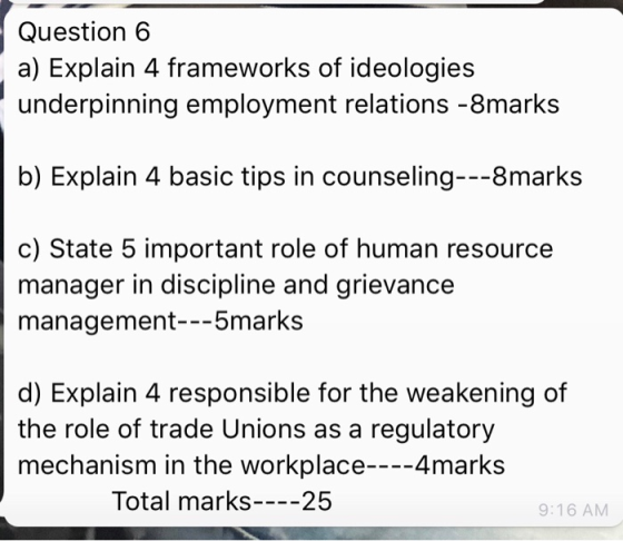 Question 6 a) Explain 4 frameworks of ideologies underpinning employment relations -8marks b) Explain 4 basic tips in counsel