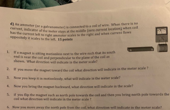 or a galvanometer) is connected to a coil of wire. When there is no as the curremeter stays at the middle (zero current locat