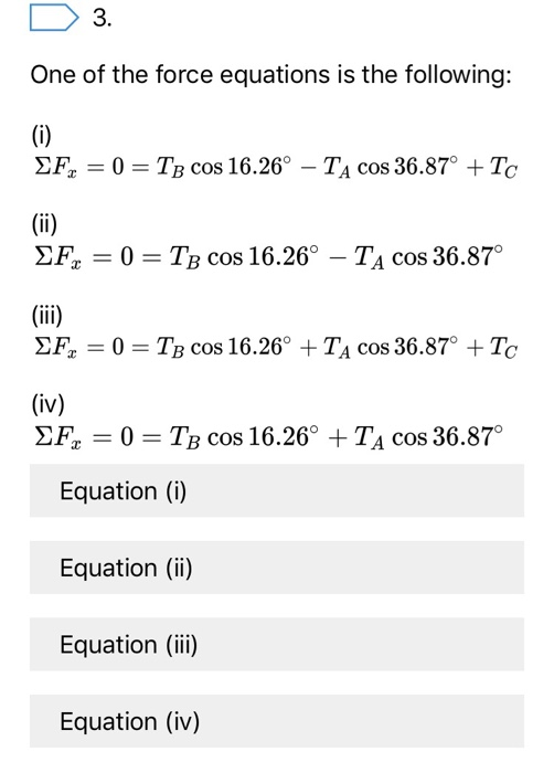 3. One of the force equations is the following: (i) TB cos 16.26° - TA cos 36.87°Tc EF 0 (i) EF 0 TB cos 16.26° - TA cos 36.8