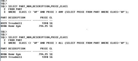 SQL> SQL> SQL> SELECT PART_NUM,DESCRIPTION, PRICE, CLASS 2 FROM PART 3 WHERE CLASS <> ·AP AND PRICE ANY (SELECT PRICE FROM P