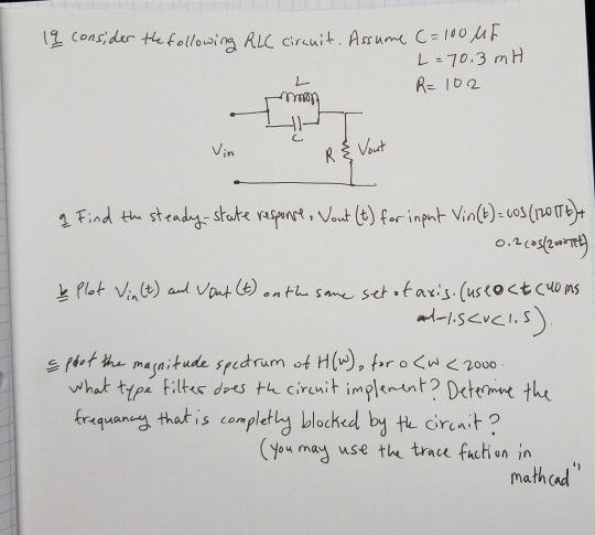 11 (onsider th followina RLC circuit . Assume C-100 L-70.3 m H 니} Vin CiYen (You may use t tre fuution in mathcod