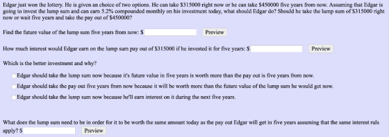 Edgar just won the lottery. He is given an choice of two options. He can take S315000 right now or he can take S450000 five y