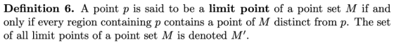 Definition 6. A point p is said to be a limit point of a point set M if and only if every region containing p contains a poin