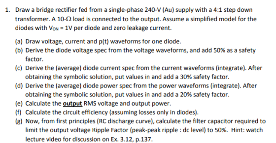 Draw a bridge rectifier fed from a single-phase 240-V (Au) supply with a 4:1 step down transformer. A 10-2 load is connected