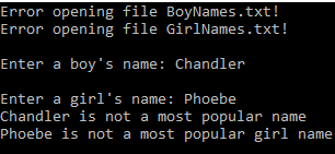 Error opening file BoyNames.txt! Error opening file GirlNames.txt! 6 Enter a boys name: Chandler Enter a girls name: Phoebe