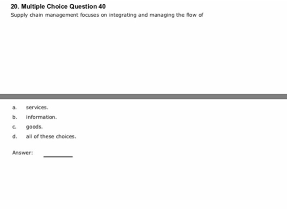 20. Multiple Choice Question 40 Supply chain management focuses on integrating and managing the flow of a. services. b. infor
