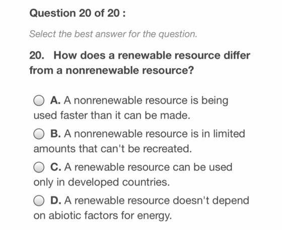 Question 20 of 20: Select the best answer for the question. 20. How does a renewable resource differ from a nonrenewable reso