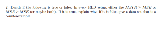 2. Decide if the following is true or false: In every RBD setup, either the MSTR MSE or MSB2 MSE (or maybe both). If it is tr