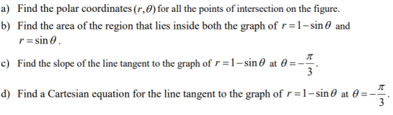 Find the polar coordinates (r, θ) for all the points of intersection on the figure. a) b) Find the area of the region that li