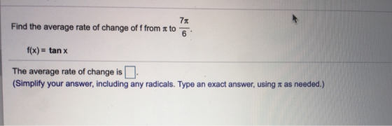 7x to Find the average rate of change of f from 6 f(x) tan x The average rate of change is (Simplify your answer, including a