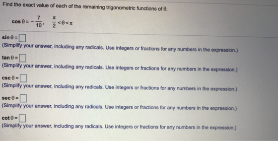 Find the exact value of each of the remaining trigonometric functions of 0. 7 Cos 10 2 t>0> sin 0= (Simplify your answer, in