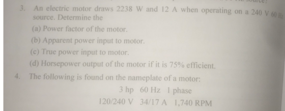3. An electric motor draws 2238 W and 12 A when operating on a 240 V source. Determine the (a) Power factor of the motor. (b)