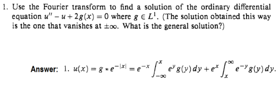 1. Use the Fourier transform to find a solution of the ordinary differential equation u - u + 2g(x) = 0 where g E L. (The so