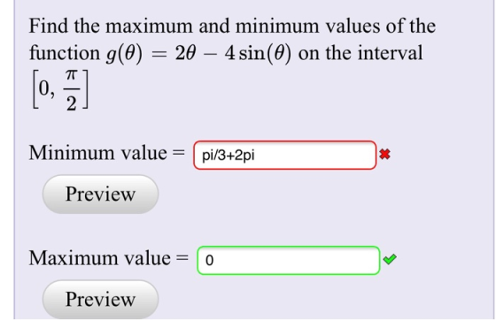 Find the maximum and minimum values of the function g(9) 2θ-4 sin(θ) on the interval 0 2 Minimum value pi/3+2pi Preview Maxim