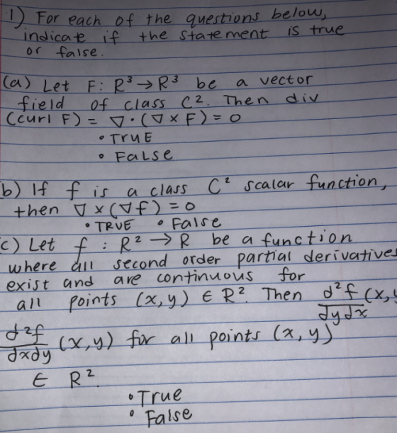 For each of the questions below indicate f the state ment or false is true (a) Let F: R3R3 be of class C2. Then Ccurl F) (XF)