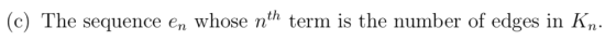 (c) The sequence en whose nth term is the number of edges in Kn