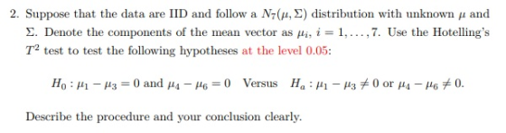 2. Suppose that the data are IID and follow a Mr(μ, Σ) distribution with unknown μ and ,7. Use the Hotellings Σ. Denote the