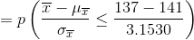 =p\left ( \frac{\overline{x}-\mu _{\overline{x}}}{\sigma _{\overline{x}}}\leq \frac{137-141}{3.1530} \right )
