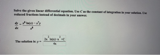 solve the given linear differential equation. Use C as the constant of integration in your solution. U reduced fractions inst