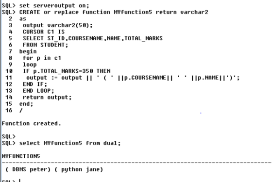 SQL> set serveroutput on; SQL〉 CREATE or replace function MY function5 return varchar2 2 as 3 output varchar2(50); 4CURSOR C1