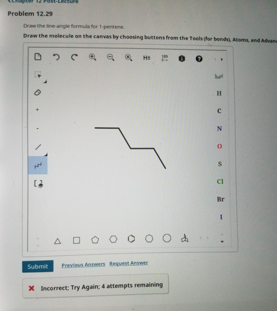 Problem 12.29 Draw the line-angle formula for 1-pentene. Draw the molecule on the canvas by choosing buttons from the Tools (
