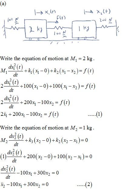 (a) Write the equation of motion at M = 2 kg dxý ()k(x 0)+ k3(x1-x2)=f(t) M1 dt -100(저-0)+100(저 - 2) = f(t) + dt da () -200x