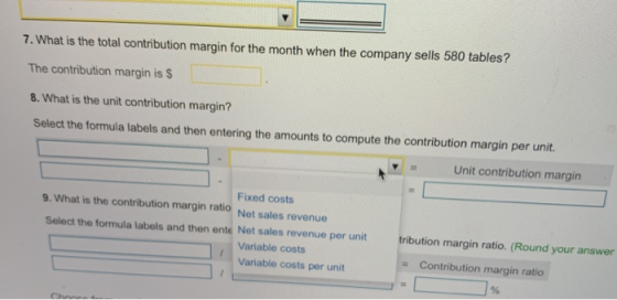7. What is the total contribution margin for the month when the company sells 580 tables? The contribution margin is $ 8. Wha