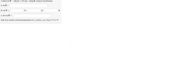 (1 point) Let F (8y2)i(7xz)j+(6y) k Compute the following: A div F В. curl F- i+ k C, div curt F= Note: Your answers should b
