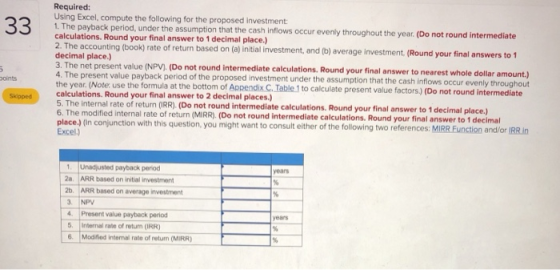 Required: Using Excel, compute the following for the proposed investment the assumption that the cash inflows occur evenly th