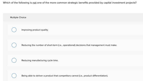 Which of the following is not one of the more common strategic benefits provided by capital investment projects? Multiple Cho