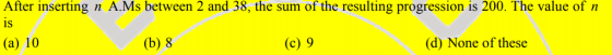 After inserting n A.Ms between 2 and 38, the sum of the resulting progression is 200. The value of n is 1S (d) None of these