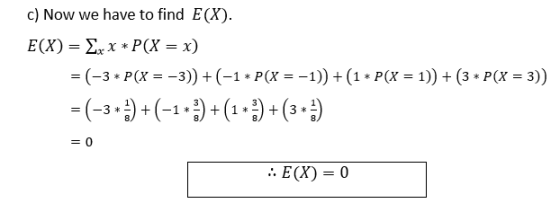 c) Now we have to find E(X) (-3 * P(X =-з)) + (-1 * P( -1)) + (1 * P(X = 1)) + (3 * P(X = 3)) 0