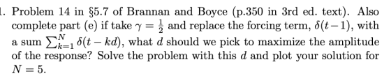 Problem 14 in $5.7 of Brannan and Boyce (p.350 in 3rd ed. text). Also complete part (e) if take γ-- and replace the forcing t