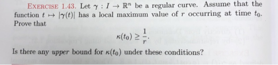 EXERCISE 1.43 Let γ: 1 → Rn be a regular curve. Assume that the function t Iy(t) has a local maximum value of r occurring at