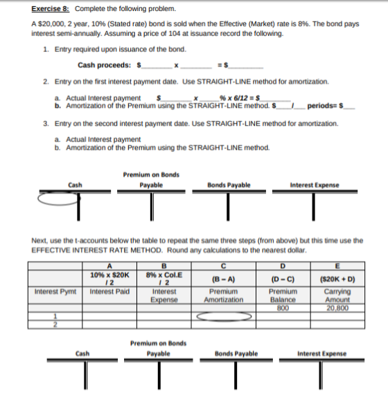 Exercise 8: Complete the following problem. A $20,000, 2 year, 10% (Stated rate) bond is sold when the Effective (Market) rat