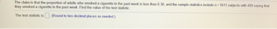 The claim is that the proportion of adults who smoked a cigarette in the past week is less than 0 30, and the sample statisti