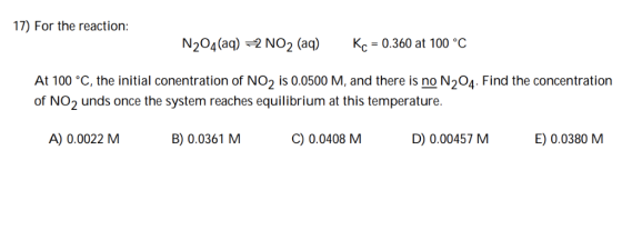 17) For the reaction N204 (aq) NO2 (aq) Kc-0.360 at 100 C At 100 °C, the initial conentration of NO2 is 0.0500 M, and there