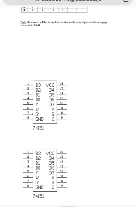 15 Note: the answer will be shown hand written on the same figures in the next page. No need for EWB. GND C 74151 74151