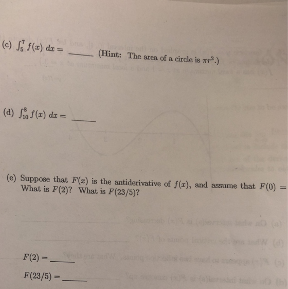 (c) g f(x) dx= The area of a circle is πγ2.) (Hint: (d) f(x) dx 10 (e) Suppose that F(x) is the antiderivative of f(x), and a