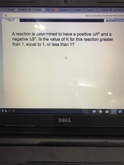 A reaclib filecl A reaction is determined to have a positive AH and a negative AS°. Is the value of K for this reaction great
