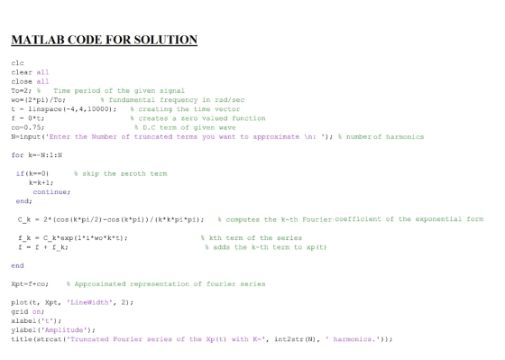 MATLAB CODE FOR SOLUTION clc clear all close all To 2; % Time period of the given signal wo= ( 2 *pi)/To; fundamental frequen