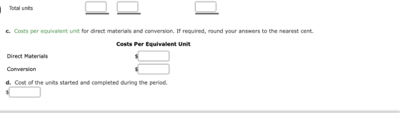 Total units c. Costs per equivalent unit for direct materials and conversion. If required, round your answers to the nearest