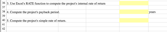 36 3. Use Excels RATE function to compute the projects internal rate of return 37 38 4. Compute the projects payback perio