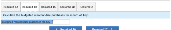 Required 1ARequired 1BRequired 1C Required 1D Required 2 Calculate the budgeted merchandise purchases for month of July Budge