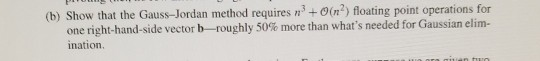 (b) Show that the Gauss-Jordan method requires n+0(n2) floating point operations for one right-hand-side vector b-roughly 50%