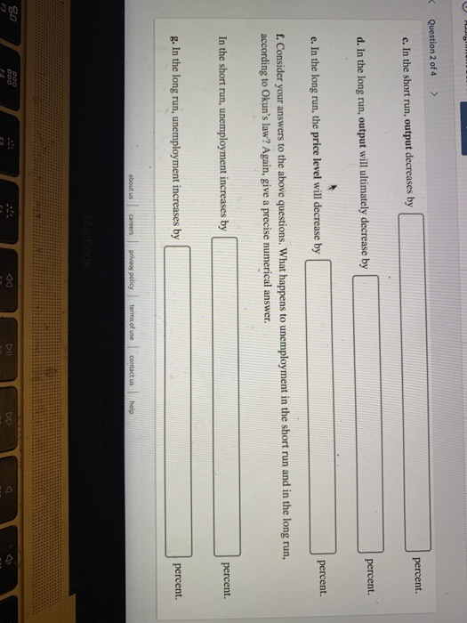 Question 2 of 4 > c. In the short run, output decreases by percent. d. In the long run, output will ultimately decrease by pe